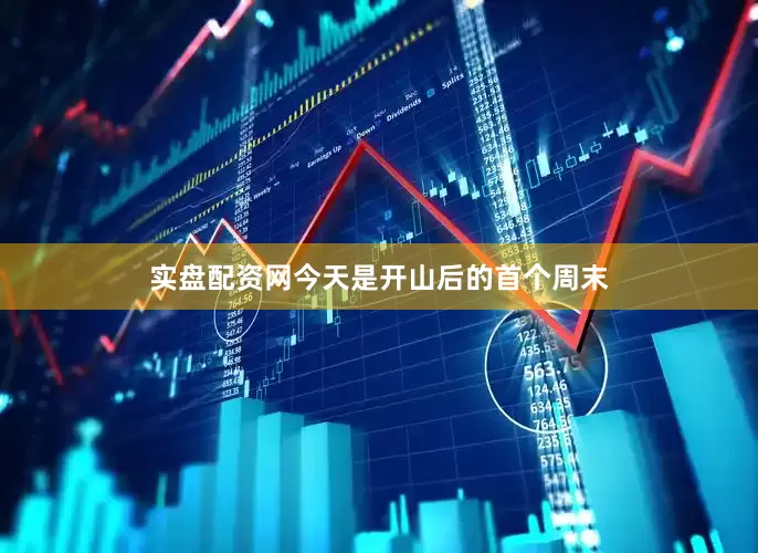 实盘配资网今天是开山后的首个周末