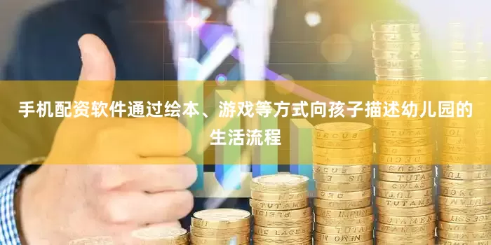 手机配资软件通过绘本、游戏等方式向孩子描述幼儿园的生活流程