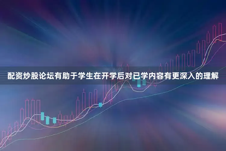 配资炒股论坛有助于学生在开学后对已学内容有更深入的理解