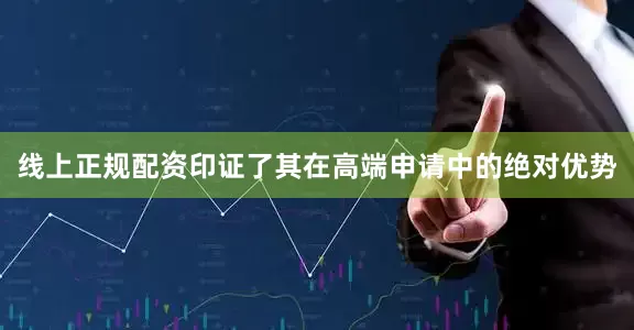 线上正规配资印证了其在高端申请中的绝对优势