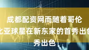 成都配资网而随着哥伦比亚球星在新东家的首秀出色
