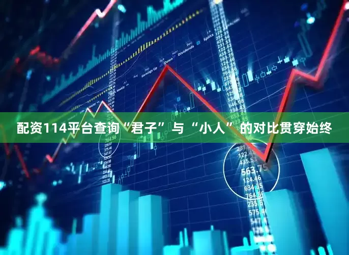 配资114平台查询“君子” 与 “小人” 的对比贯穿始终