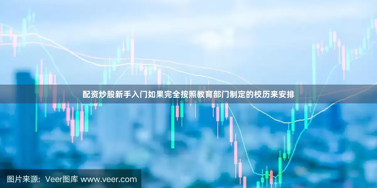配资炒股新手入门如果完全按照教育部门制定的校历来安排