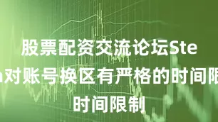 股票配资交流论坛Steam对账号换区有严格的时间限制
