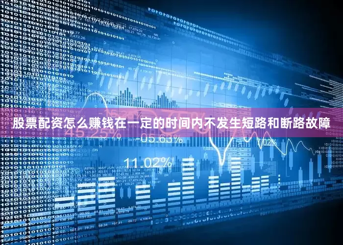 股票配资怎么赚钱在一定的时间内不发生短路和断路故障
