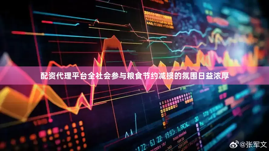 配资代理平台全社会参与粮食节约减损的氛围日益浓厚
