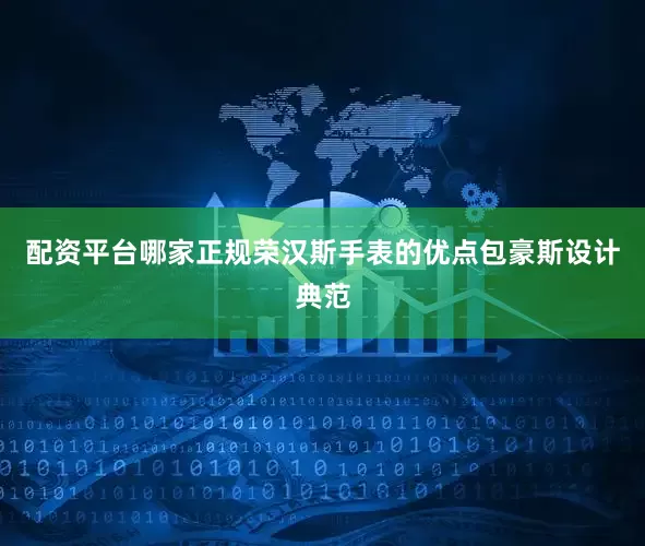 配资平台哪家正规荣汉斯手表的优点包豪斯设计典范