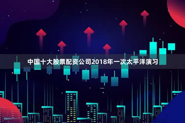 中国十大股票配资公司2018年一次太平洋演习